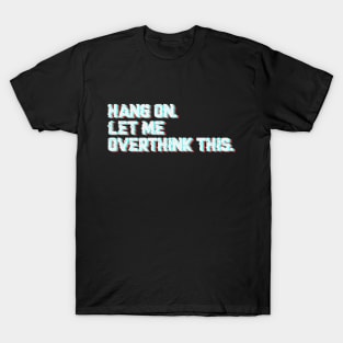 Hang on. Let Me Overthink This T-Shirt